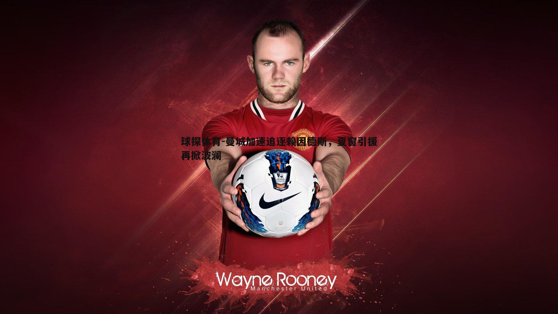 曼城加速追逐赖因德斯，夏窗引援再掀波澜